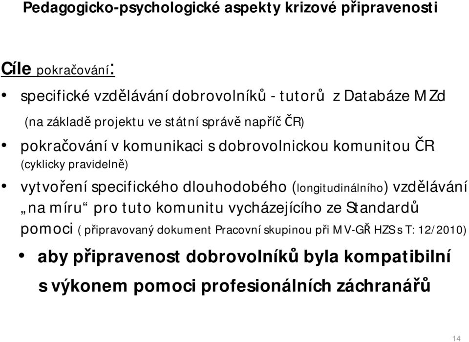 (longitudinálního) vzdělávání na míru pro tuto komunitu vycházejícího ze Standardů pomoci ( připravovaný dokument Pracovní