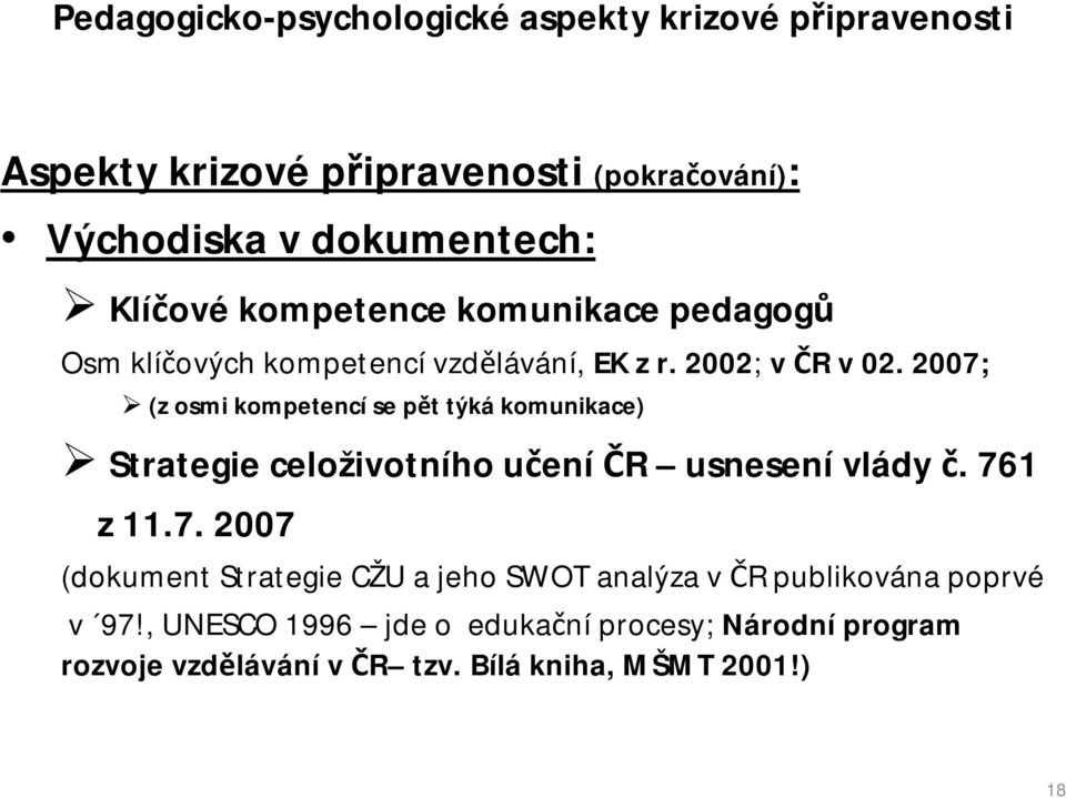 2007; (z osmi kompetencí se pět týká komunikace) Strategie celoživotního učení ČR usnesení vlády č. 761 z 11.7. 2007 (dokument Strategie CŽU a jeho SWOT analýza v ČR publikována poprvé v 97!