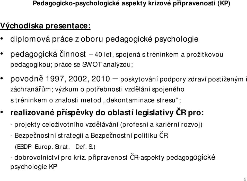 znalosti metod dekontaminace stresu ; realizované příspěvky do oblastí legislativy ČR pro: - projekty celoživotního vzdělávání (profesní a kariérní rozvoj)