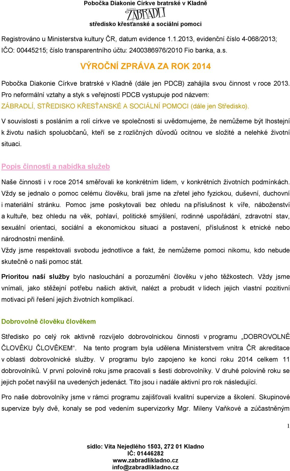 V souvislosti s posláním a rolí církve ve společnosti si uvědomujeme, že nemůžeme být lhostejní k životu našich spoluobčanů, kteří se z rozličných důvodů ocitnou ve složité a nelehké životní situaci.