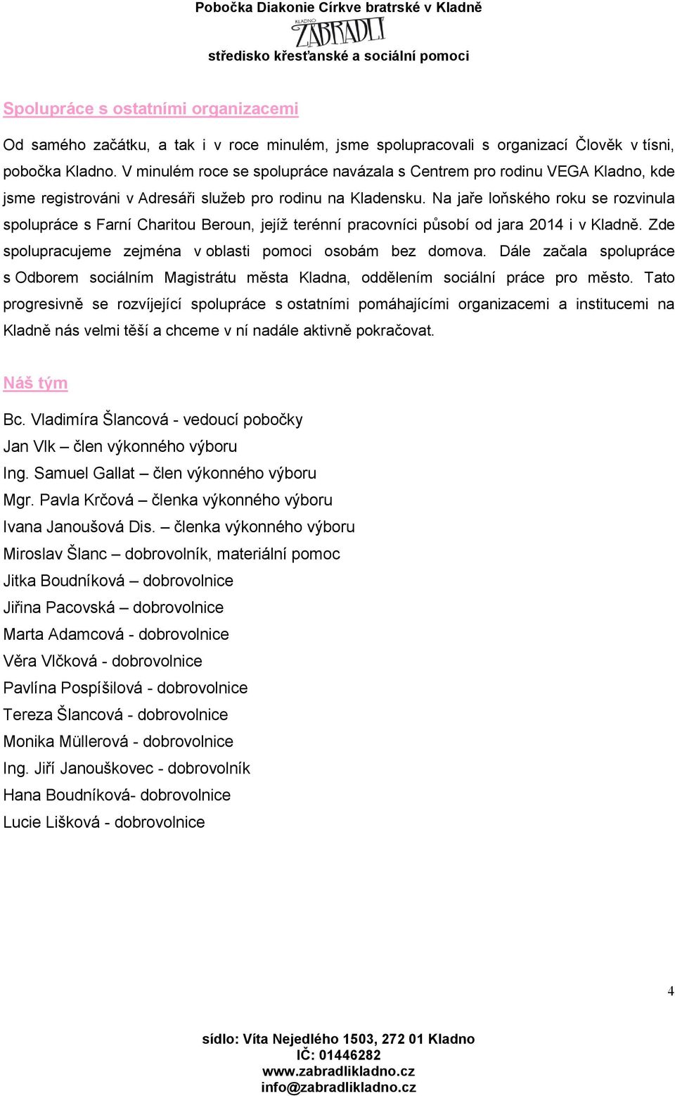 Na jaře loňského roku se rozvinula spolupráce s Farní Charitou Beroun, jejíž terénní pracovníci působí od jara 2014 i v Kladně. Zde spolupracujeme zejména v oblasti pomoci osobám bez domova.