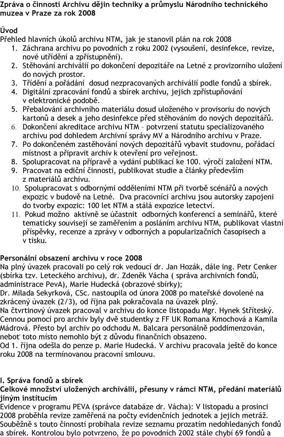 3. Třídění a pořádání dosud nezpracovaných archiválií podle fondů a sbírek. 4. Digitální zpracování fondů a sbírek archivu, jejich zpřístupňování v elektronické podobě. 5.