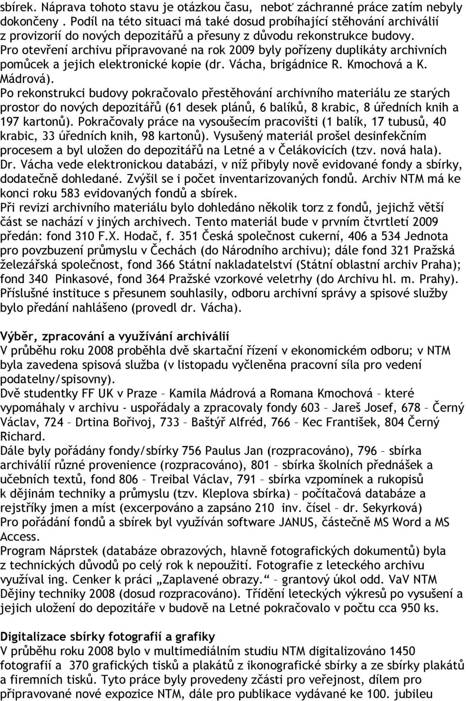 Pro otevření archivu připravované na rok 2009 byly pořízeny duplikáty archivních pomůcek a jejich elektronické kopie (dr. Vácha, brigádnice R. Kmochová a K. Mádrová).