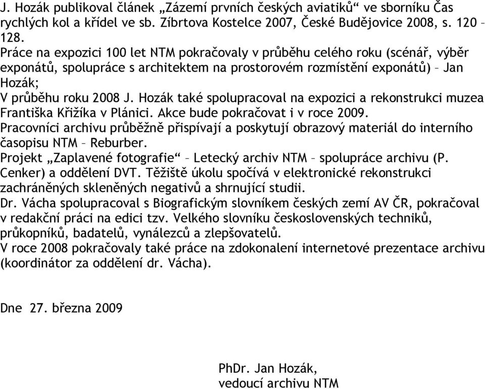 Hozák také spolupracoval na expozici a rekonstrukci muzea Františka Křižíka v Plánici. Akce bude pokračovat i v roce 2009.