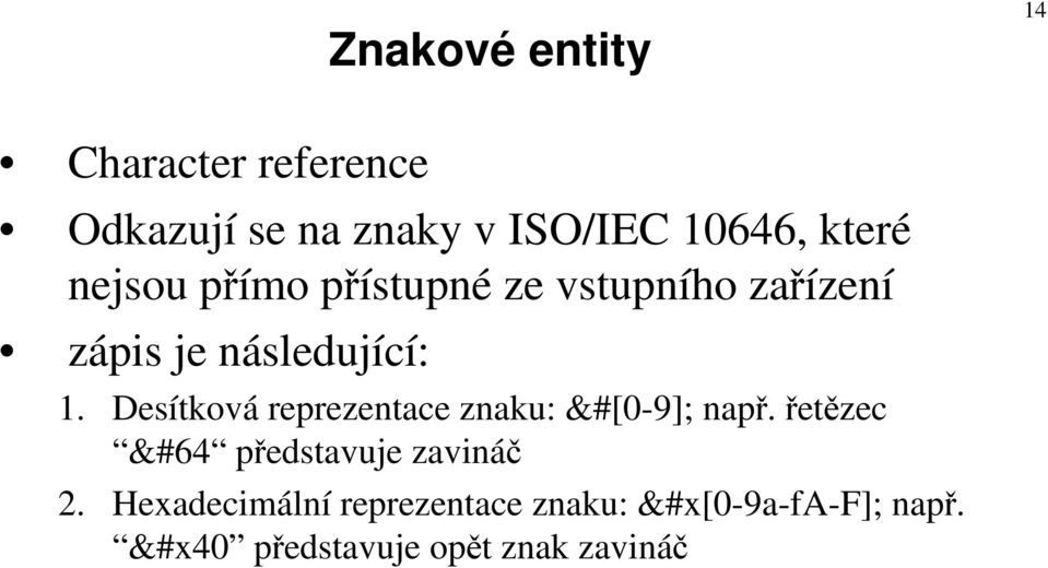 Desítková reprezentace znaku: &#[0-9]; např. řetězec &#64 představuje zavináč 2.