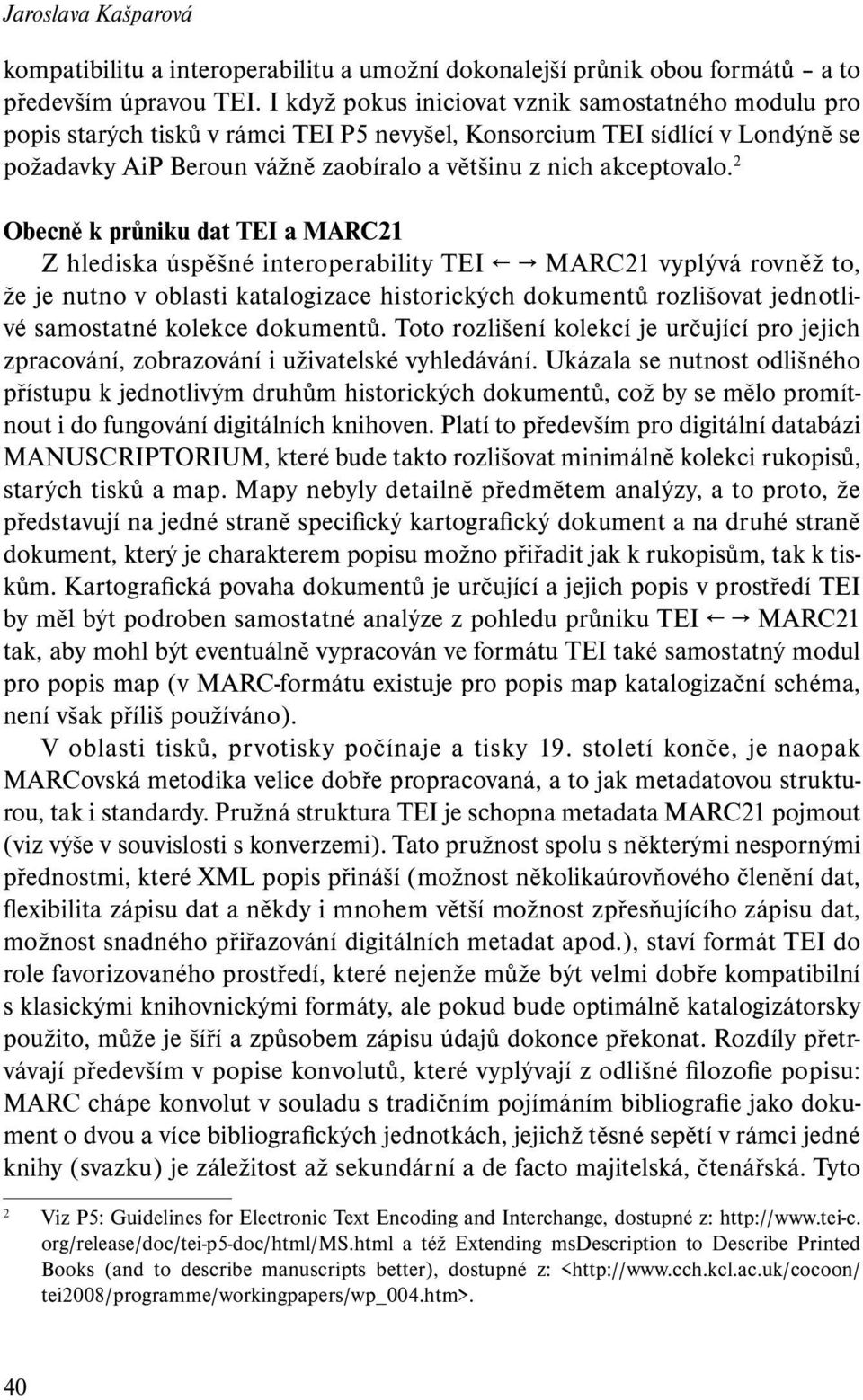 2 Obecně k průniku dat TEI a MARC21 Z hlediska úspěšné interoperability TEI MARC21 vyplývá rovněž to, že je nutno v oblasti katalogizace historických dokumentů rozlišovat jednotlivé samostatné
