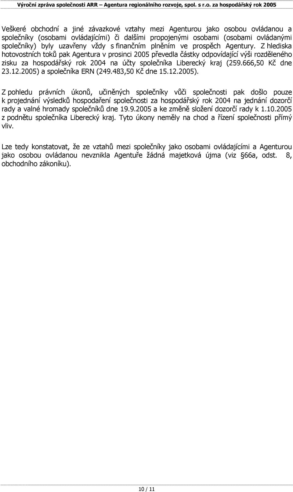 Z hlediska hotovostních toků pak Agentura v prosinci 2005 převedla částky odpovídající výši rozděleného zisku za hospodářský rok 2004 na účty společníka Liberecký kraj (259.666,50 Kč dne 23.12.