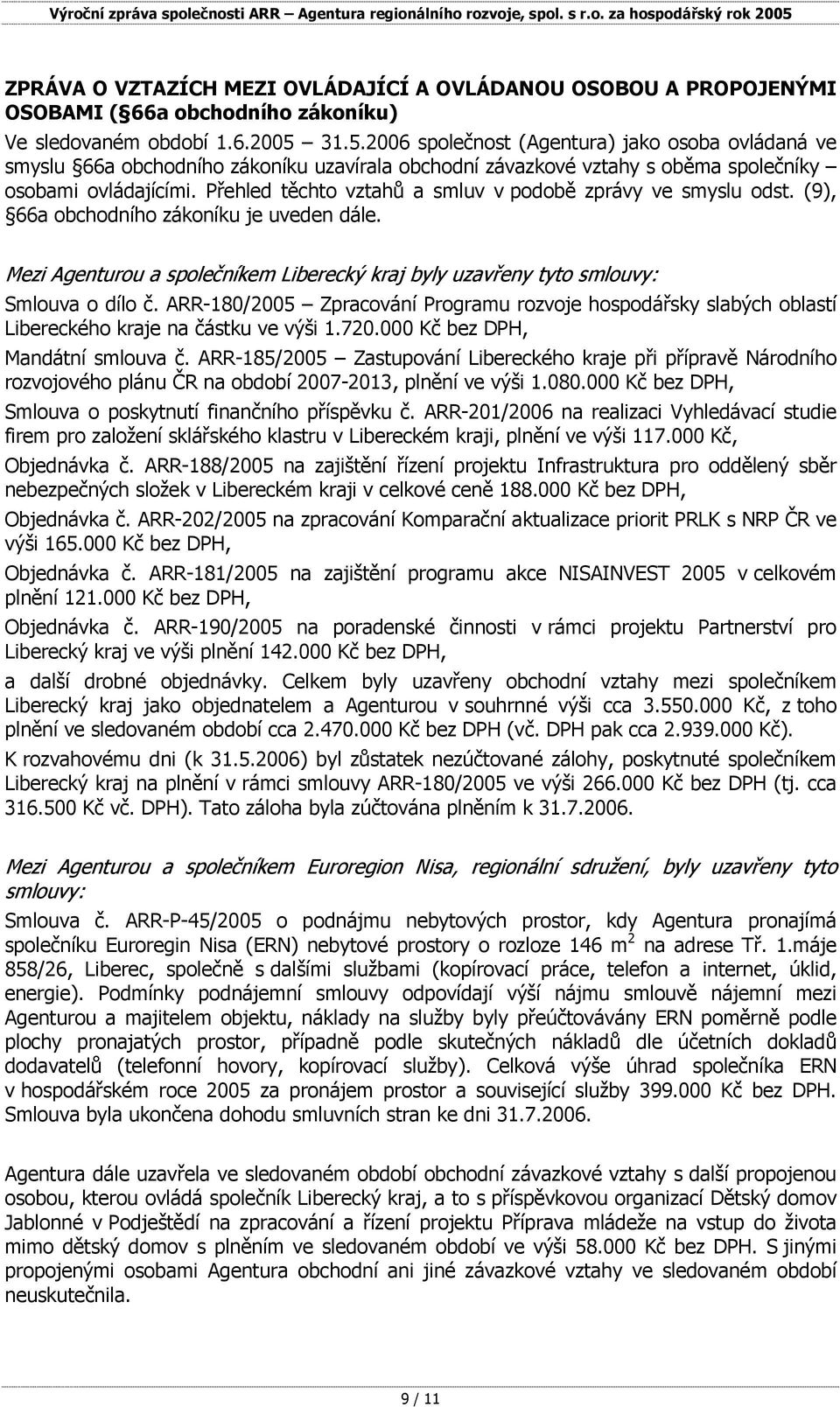 Přehled těchto vztahů a smluv v podobě zprávy ve smyslu odst. (9), 66a obchodního zákoníku je uveden dále. Mezi Agenturou a společníkem Liberecký kraj byly uzavřeny tyto smlouvy: Smlouva o dílo č.