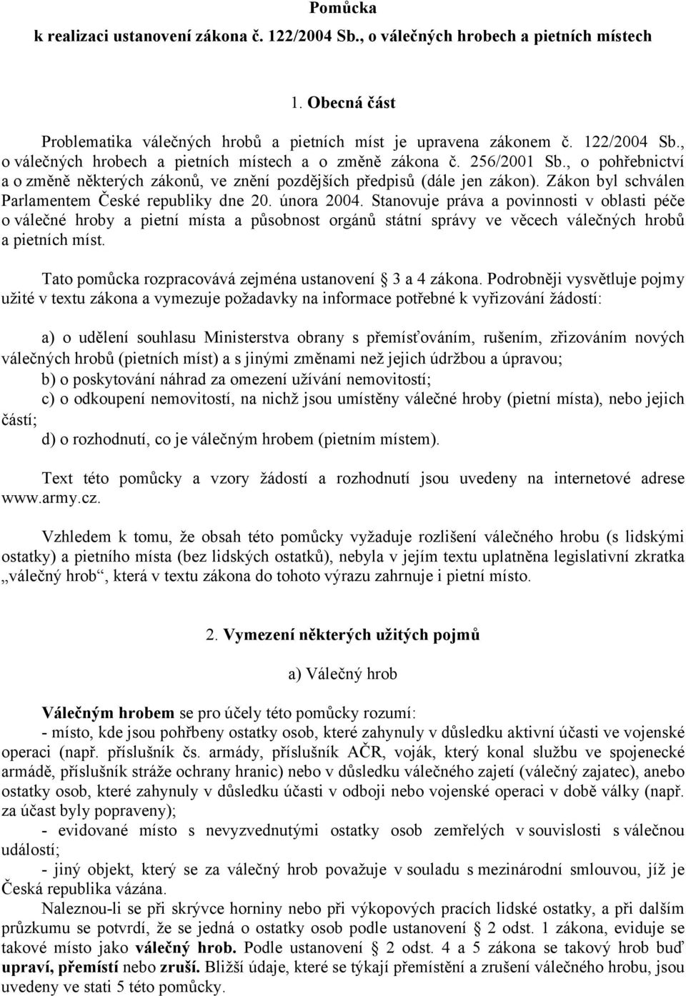 Stanovuje práva a povinnosti v oblasti péče o válečné hroby a pietní místa a působnost orgánů státní správy ve věcech válečných hrobů a pietních míst.