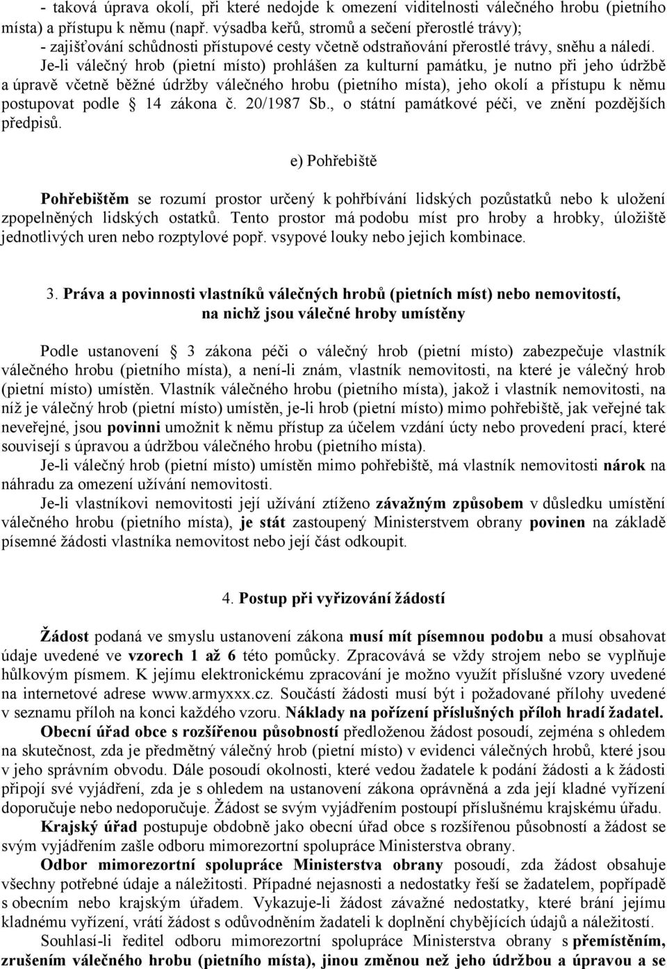 Je-li válečný hrob (pietní místo) prohlášen za kulturní památku, je nutno při jeho údržbě a úpravě včetně běžné údržby válečného hrobu (pietního místa), jeho okolí a přístupu k němu postupovat podle