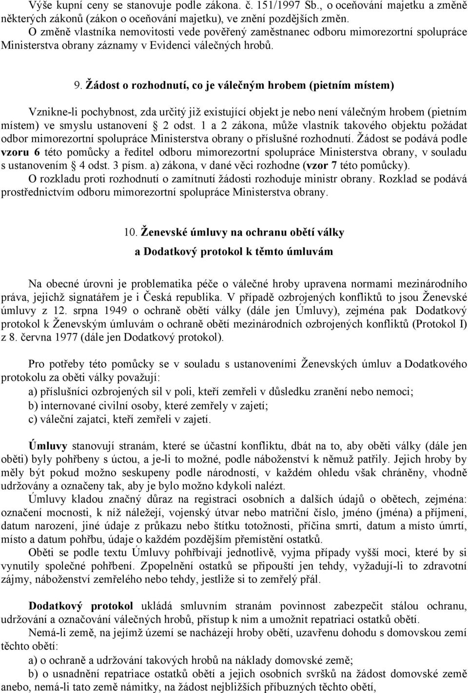 Žádost o rozhodnutí, co je válečným hrobem (pietním místem) Vznikne-li pochybnost, zda určitý již existující objekt je nebo není válečným hrobem (pietním místem) ve smyslu ustanovení 2 odst.