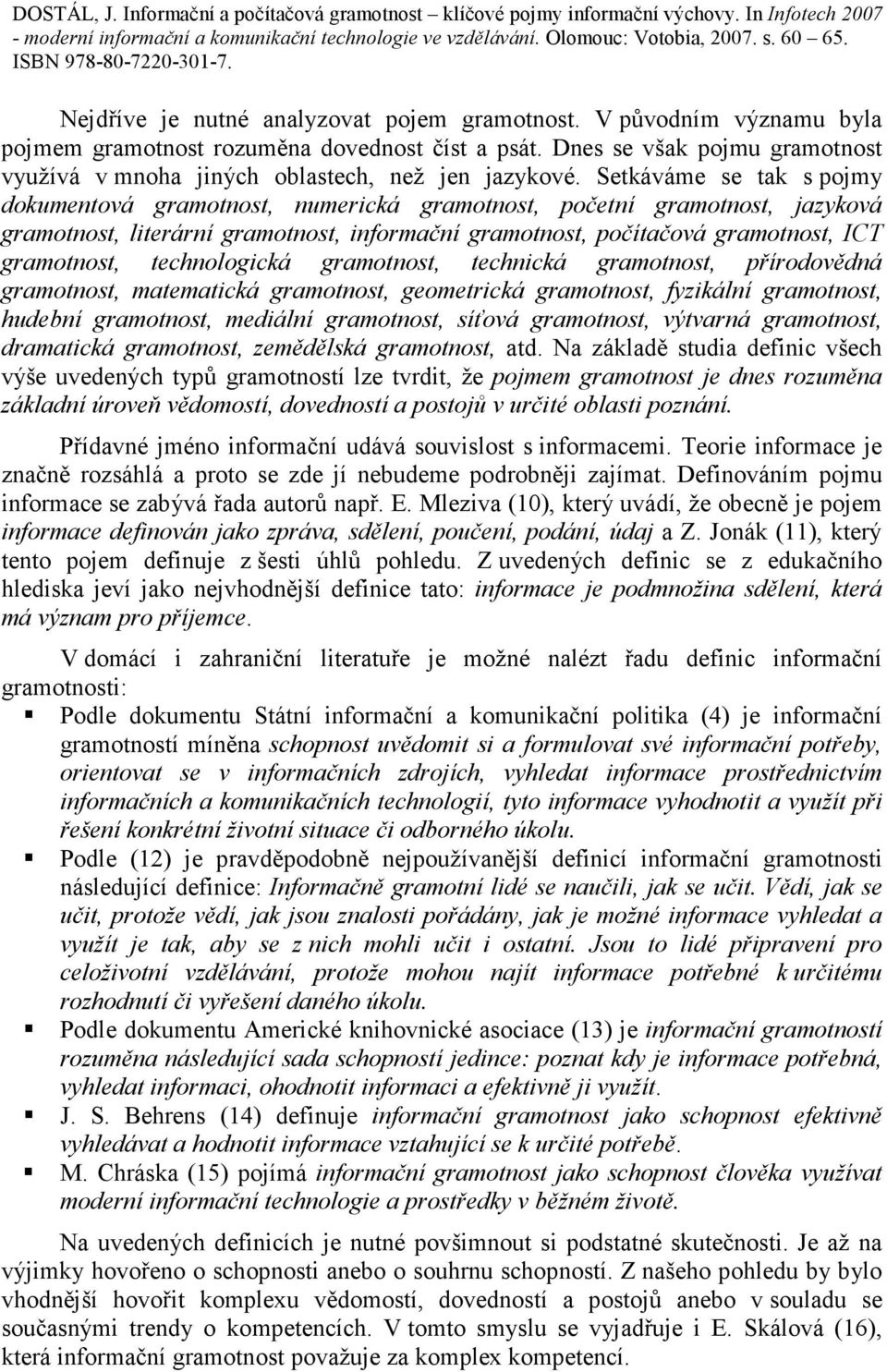 Setkáváme se tak s pojmy dokumentová gramotnost, numerická gramotnost, početní gramotnost, jazyková gramotnost, literární gramotnost, informační gramotnost, počítačová gramotnost, ICT gramotnost,