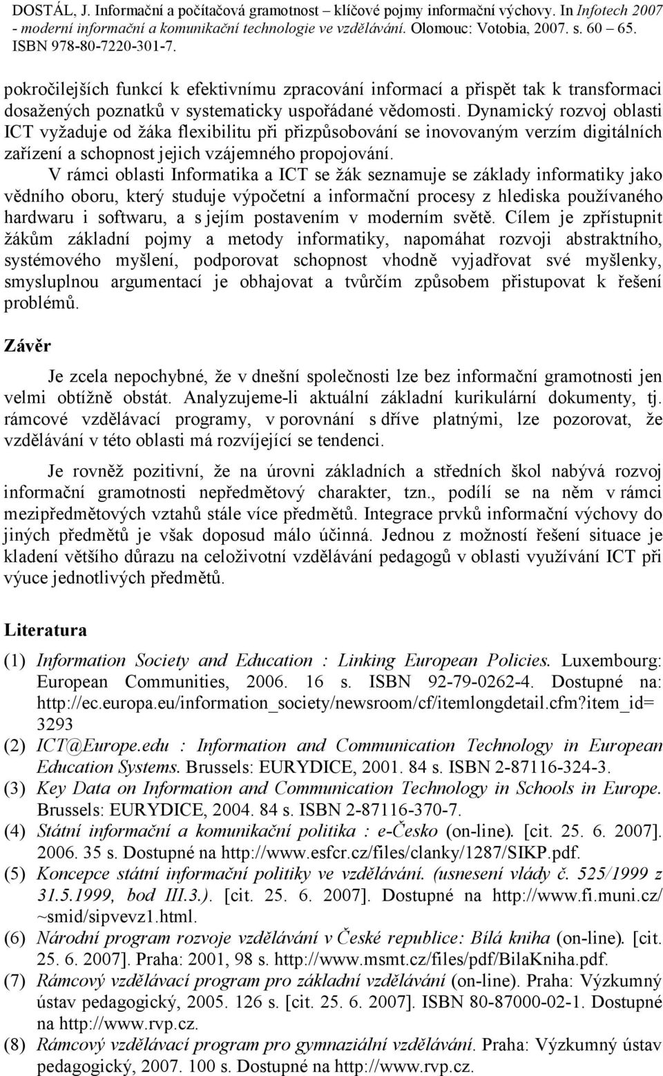 V rámci oblasti Informatika a ICT se žák seznamuje se základy informatiky jako vědního oboru, který studuje výpočetní a informační procesy z hlediska používaného hardwaru i softwaru, a s jejím