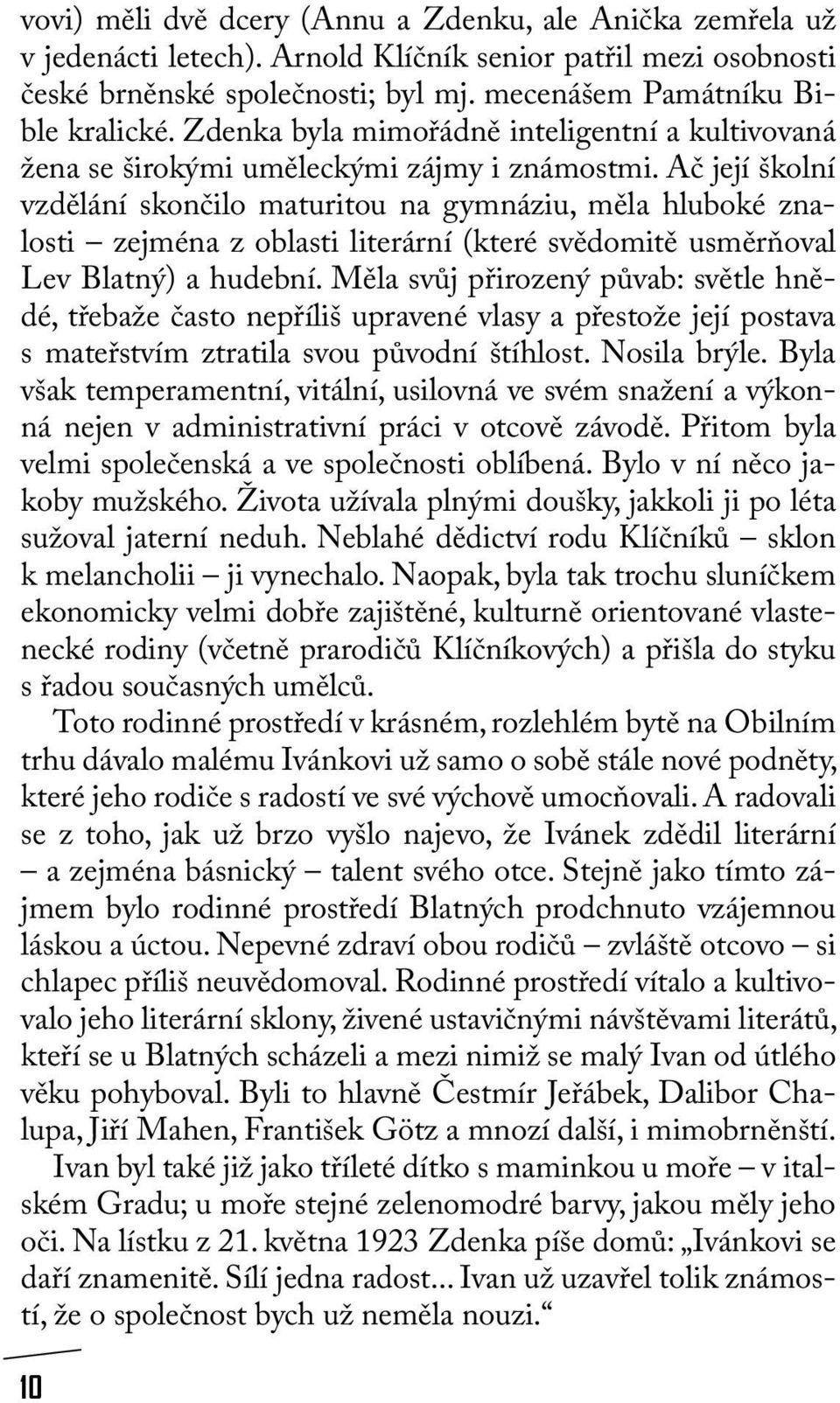 Ač její školní vzdělání skončilo maturitou na gymnáziu, měla hluboké znalosti zejména z oblasti literární (které svědomitě usměrňoval Lev Blatný) a hudební.