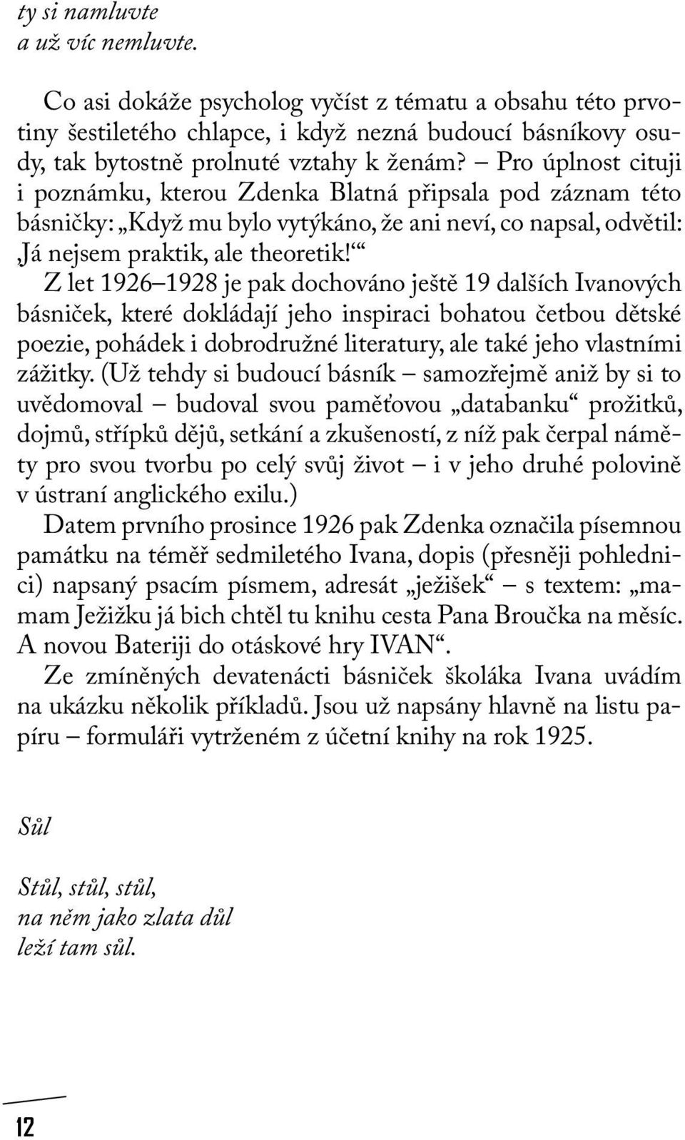 Z let 1926 1928 je pak dochováno ještě 19 dalších Ivanových básniček, které dokládají jeho inspiraci bohatou četbou dětské poezie, pohádek i dobrodružné literatury, ale také jeho vlastními zážitky.