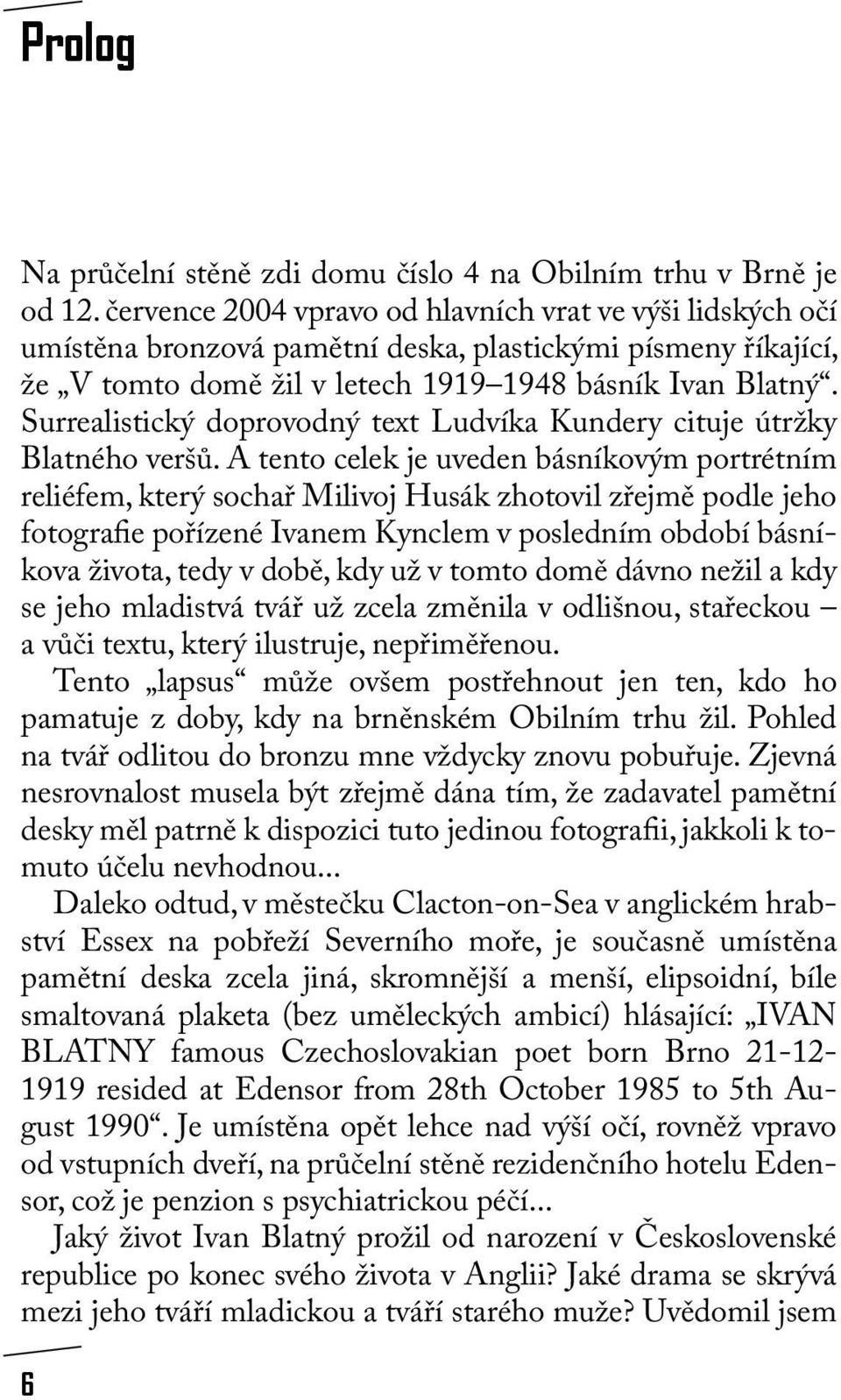 Surrealistický doprovodný text Ludvíka Kundery cituje útržky Blatného veršů.