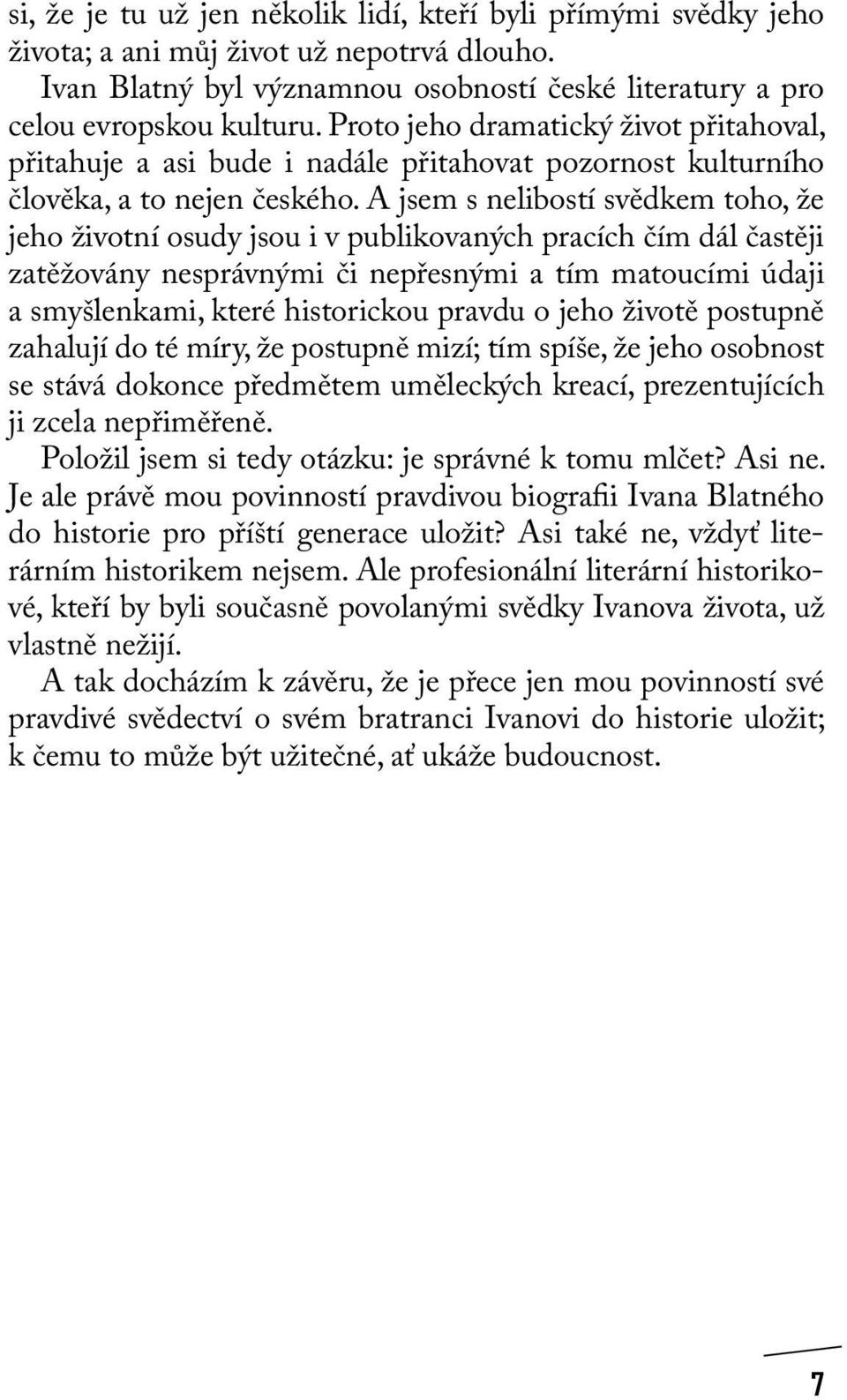 A jsem s nelibostí svědkem toho, že jeho životní osudy jsou i v publikovaných pracích čím dál častěji zatěžovány nesprávnými či nepřesnými a tím matoucími údaji a smyšlenkami, které historickou