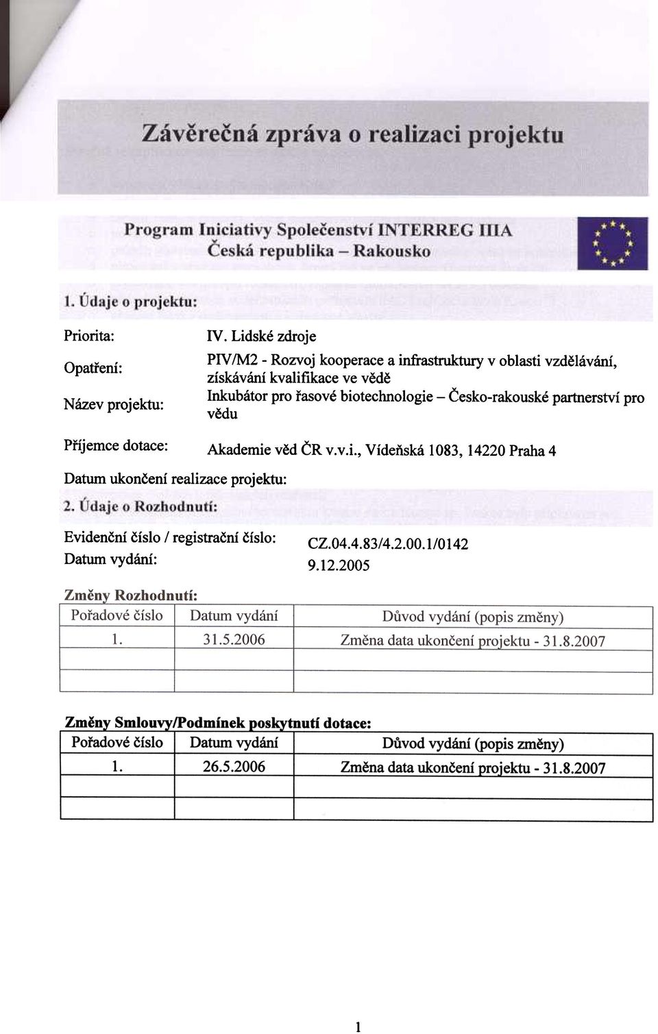 vìdì Inkubátr pr øasvé bitechnlgie - Èesk-rakuské partnerství pr vìdu Pøíjemce dtace: Akademie vìd