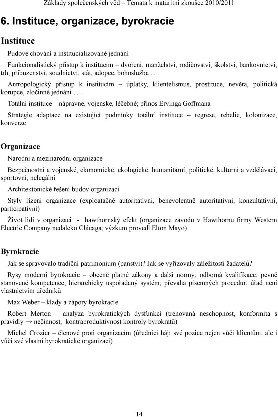 .. Totální instituce nápravné, vojenské, léčebné; přínos Ervinga Goffmana Strategie adaptace na existující podmínky totální instituce regrese, rebelie, kolonizace, konverze Organizace Národní a