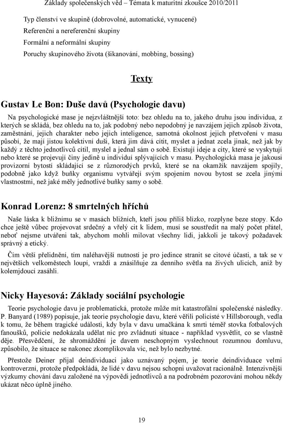 navzájem jejich způsob života, zaměstnání, jejich charakter nebo jejich inteligence, samotná okolnost jejich přetvoření v masu působí, že mají jistou kolektivní duši, která jim dává cítit, myslet a