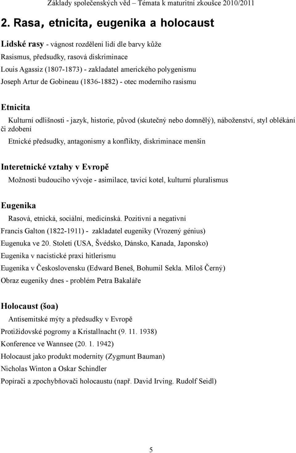 antagonismy a konflikty, diskriminace menšin Interetnické vztahy v Evropě Možnosti budoucího vývoje - asimilace, tavicí kotel, kulturní pluralismus Eugenika Rasová, etnická, sociální, medicínská.