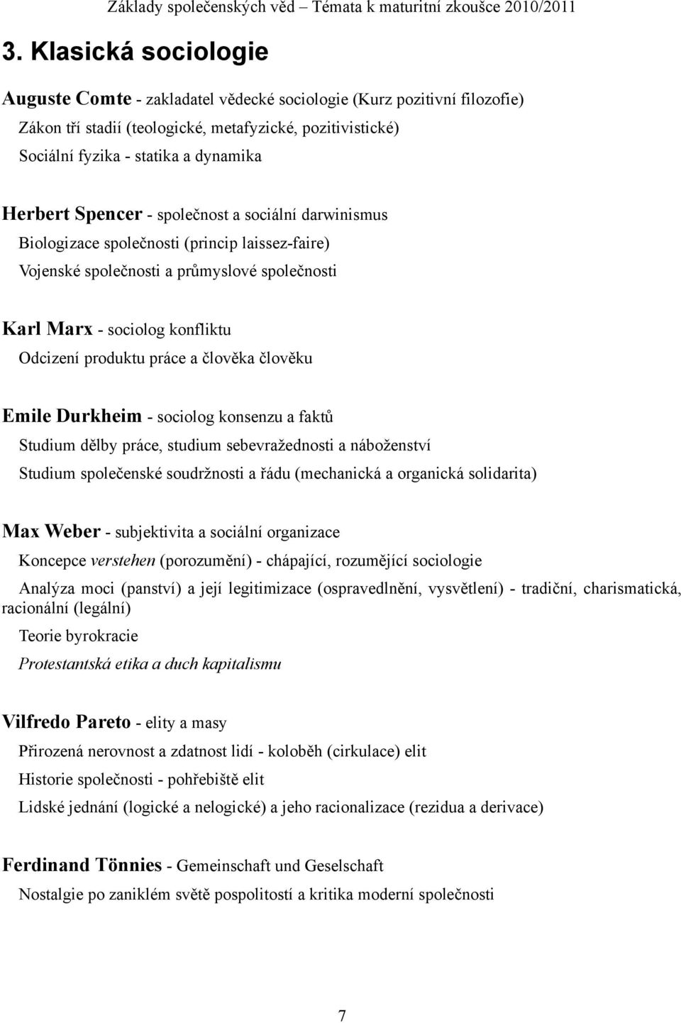 člověka člověku Emile Durkheim - sociolog konsenzu a faktů Studium dělby práce, studium sebevražednosti a náboženství Studium společenské soudržnosti a řádu (mechanická a organická solidarita) Max