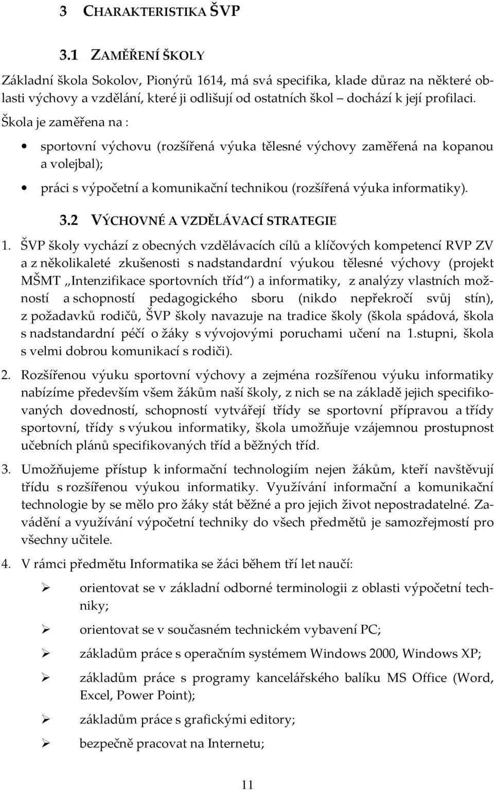 Škola je zaměřena na : sportovní výchovu (rozšířená výuka tělesné výchovy zaměřená na kopanou a volejbal); práci s výpočetní a komunikační technikou (rozšířená výuka informatiky). 3.