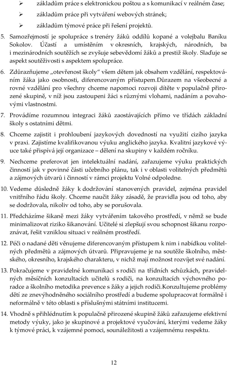 Účastí a umístěním v okresních, krajských, národních, ba i mezinárodních soutěžích se zvyšuje sebevědomí žáků a prestiž školy. Slaďuje se aspekt soutěživosti s aspektem spolupráce. 6.