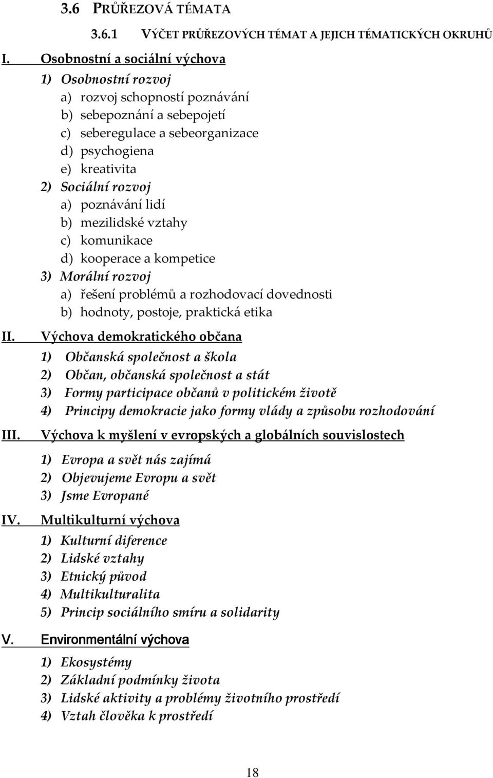 poznávání lidí b) mezilidské vztahy c) komunikace d) kooperace a kompetice 3) Morální rozvoj a) řešení problémů a rozhodovací dovednosti b) hodnoty, postoje, praktická etika II.