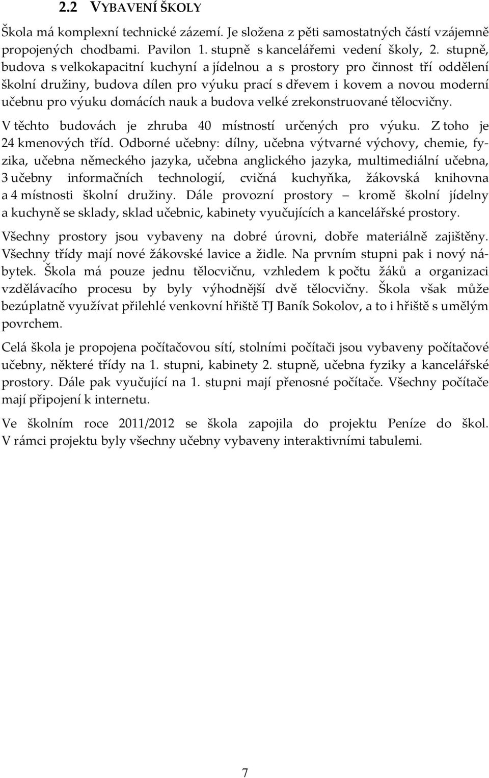 budova velké zrekonstruované tělocvičny. V těchto budovách je zhruba 40 místností určených pro výuku. Z toho je 24 kmenových tříd.