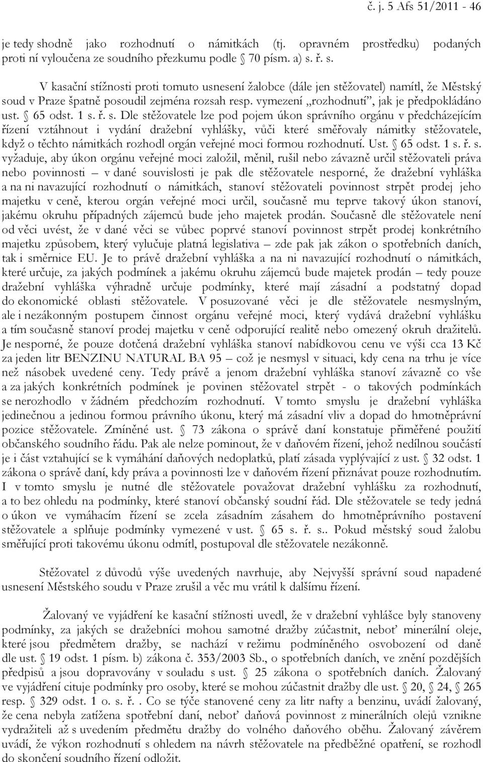 ř. s. Dle stěžovatele lze pod pojem úkon správního orgánu v předcházejícím řízení vztáhnout i vydání dražební vyhlášky, vůči které směřovaly námitky stěžovatele, když o těchto námitkách rozhodl orgán