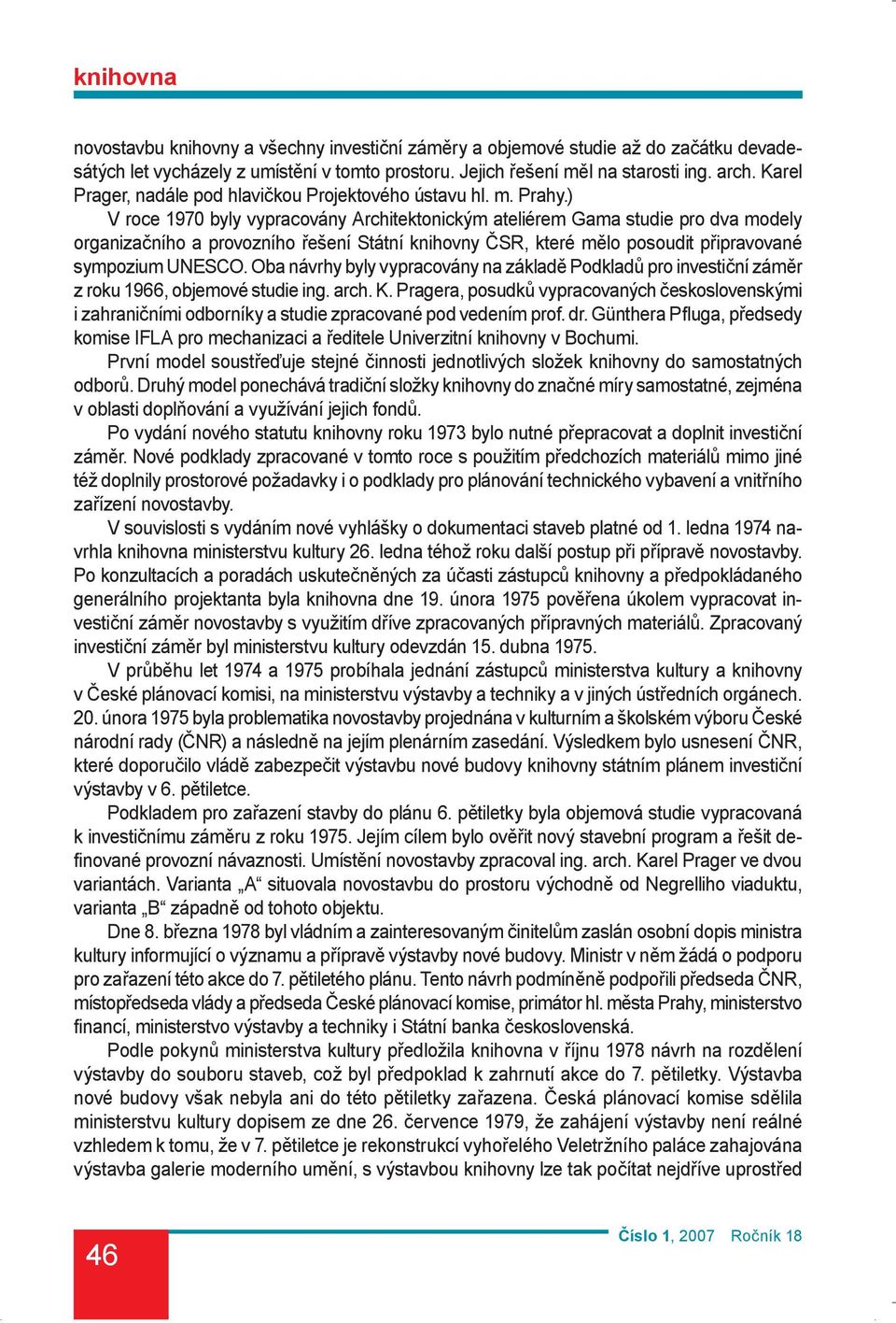 ) V roce 1970 byly vypracovány Architektonickým ateliérem Gama studie pro dva modely organizačního a provozního řešení Státní knihovny ČSR, které mělo posoudit připravované sympozium UNESCO.