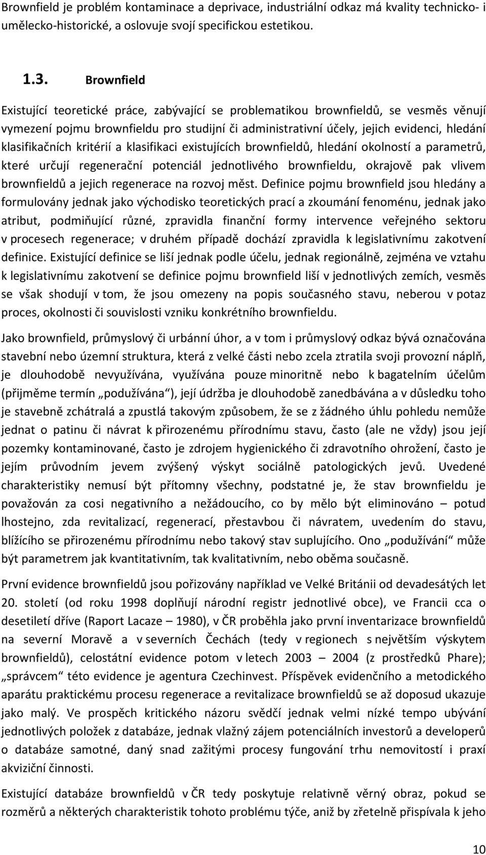 klasifikačních kritérií a klasifikaci existujících brownfieldů, hledání okolností a parametrů, které určují regenerační potenciál jednotlivého brownfieldu, okrajově pak vlivem brownfieldů a jejich