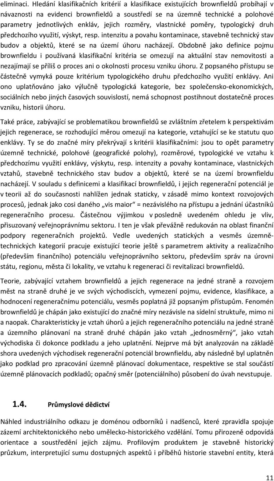 jejich rozměry, vlastnické poměry, typologický druh předchozího využití, výskyt, resp. intenzitu a povahu kontaminace, stavebně technický stav budov a objektů, které se na území úhoru nacházejí.