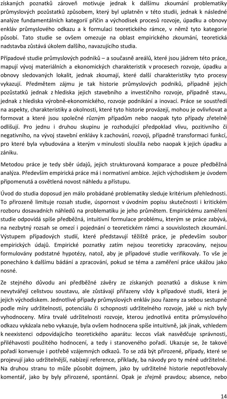 Tato studie se ovšem omezuje na oblast empirického zkoumání, teoretická nadstavba zůstává úkolem dalšího, navazujícího studia.