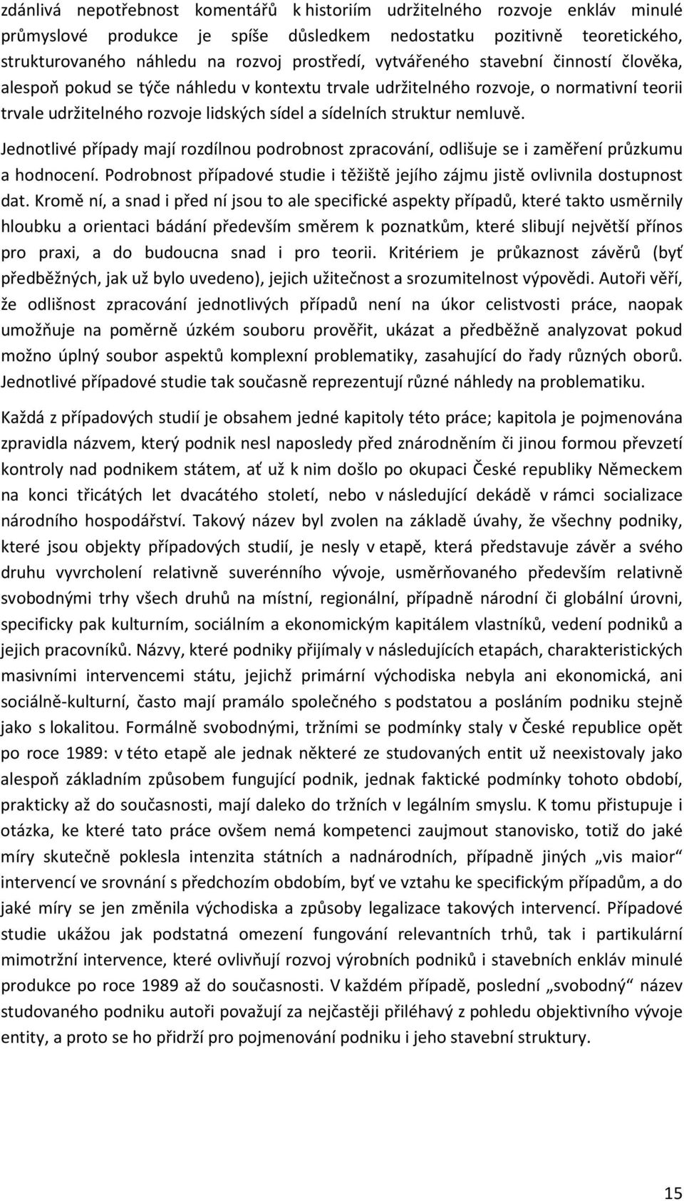 nemluvě. Jednotlivé případy mají rozdílnou podrobnost zpracování, odlišuje se i zaměření průzkumu a hodnocení. Podrobnost případové studie i těžiště jejího zájmu jistě ovlivnila dostupnost dat.