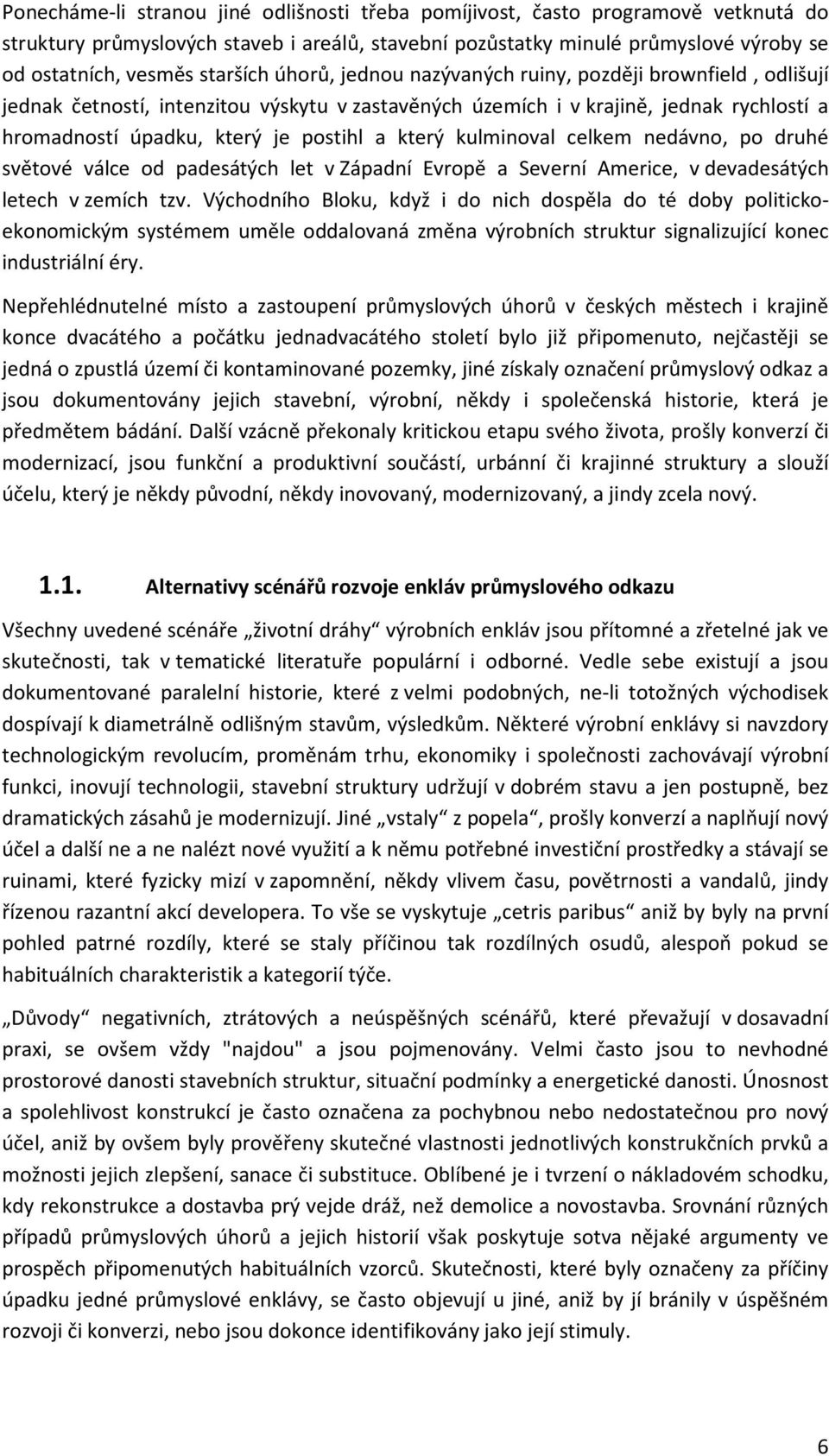 který kulminoval celkem nedávno, po druhé světové válce od padesátých let v Západní Evropě a Severní Americe, v devadesátých letech v zemích tzv.