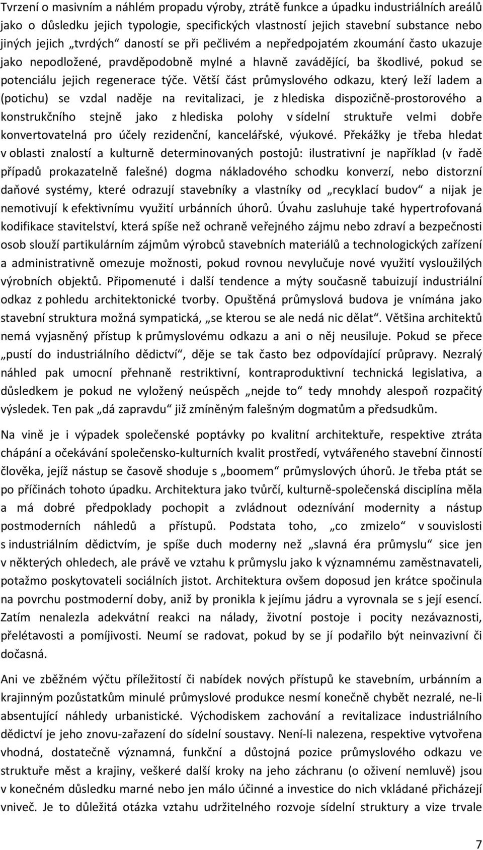 Větší část průmyslového odkazu, který leží ladem a (potichu) se vzdal naděje na revitalizaci, je z hlediska dispozičně-prostorového a konstrukčního stejně jako z hlediska polohy v sídelní struktuře