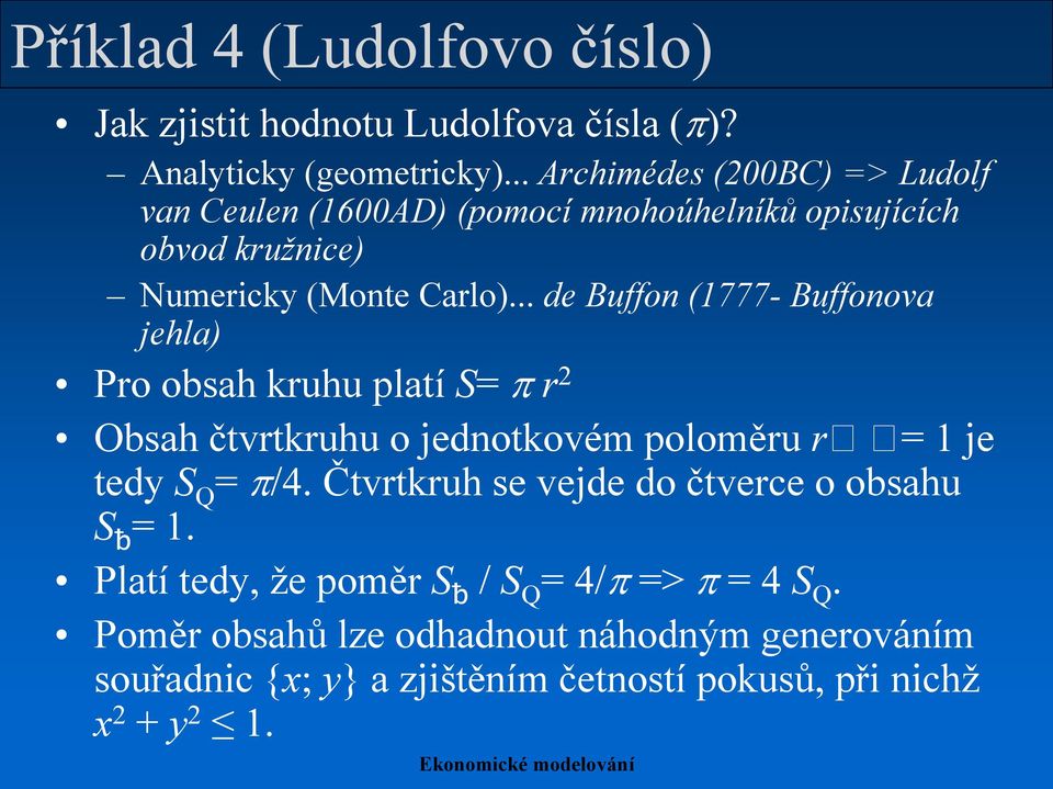 .. de Buffon (1777- Buffonova jehla) Pro obsah kruhu platí S= p r 2 Obsah čtvrtkruhu o jednotkovém poloměru r= 1 je tedy S Q = p/4.