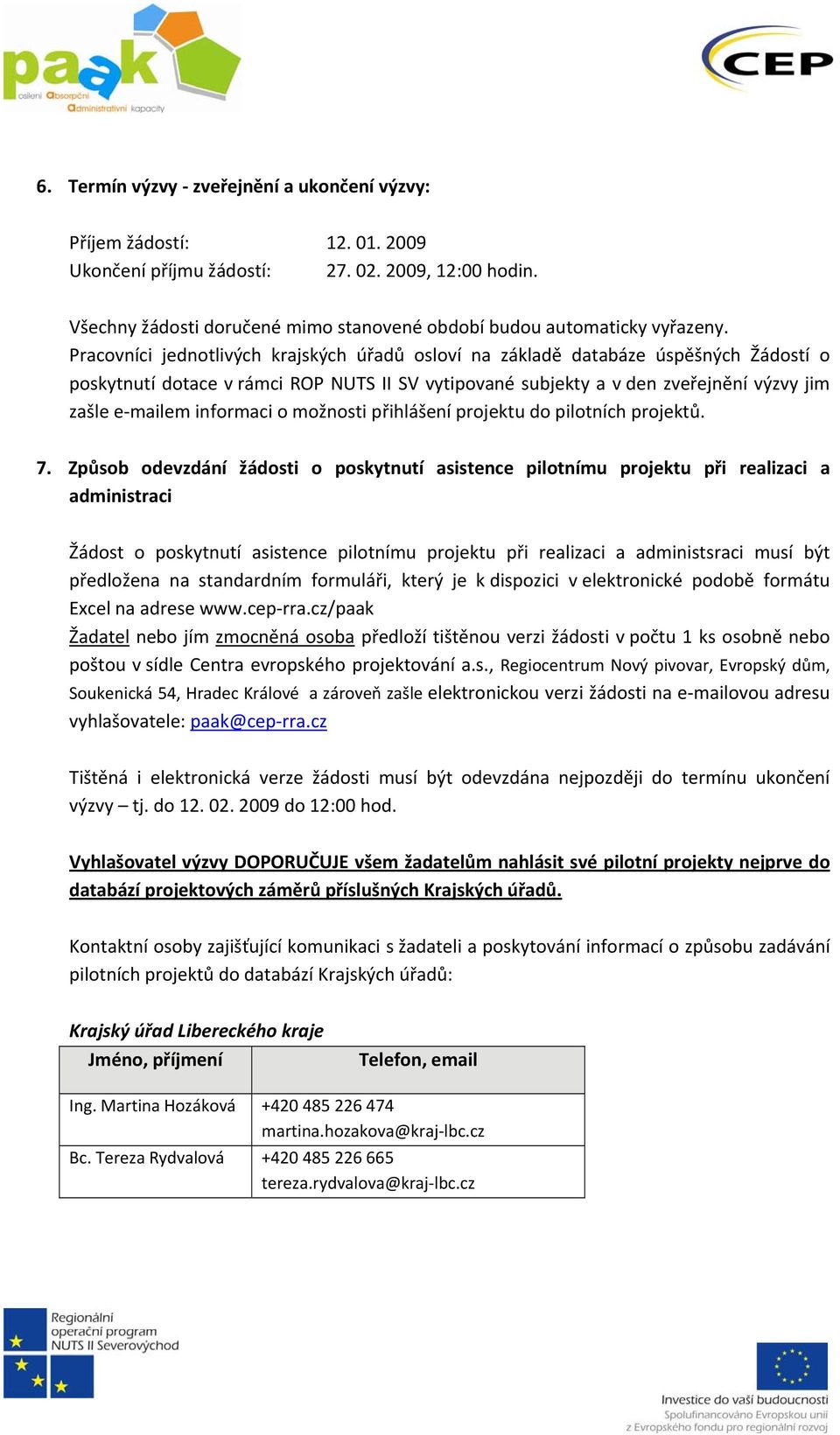 informaci o možnosti přihlášení projektu do pilotních projektů. 7.