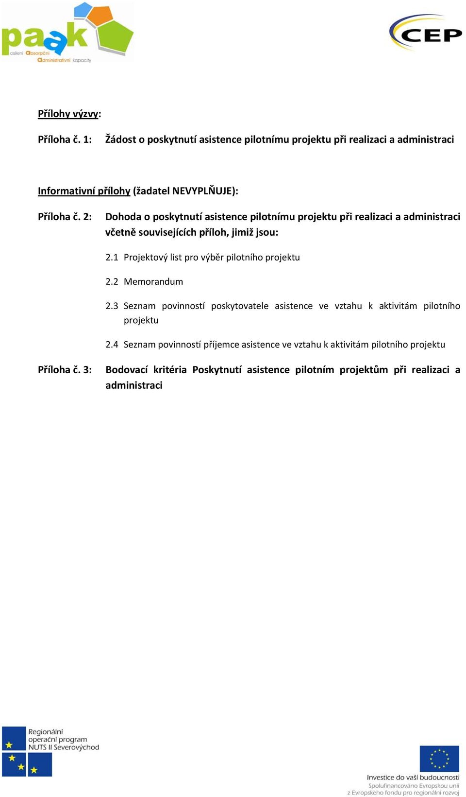 2: Dohoda o poskytnutí asistence pilotnímu projektu při realizaci a administraci včetně souvisejících příloh, jimiž jsou: 2.