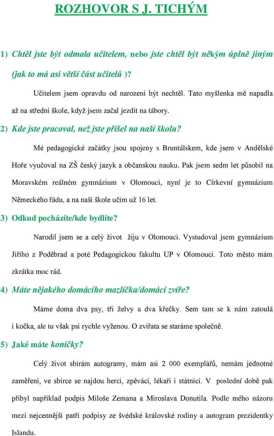 Mé pedagogické začátky jsou spojeny s Bruntálskem, kde jsem v Andělské Hoře vyučoval na ZŠ český jazyk a občanskou nauku.