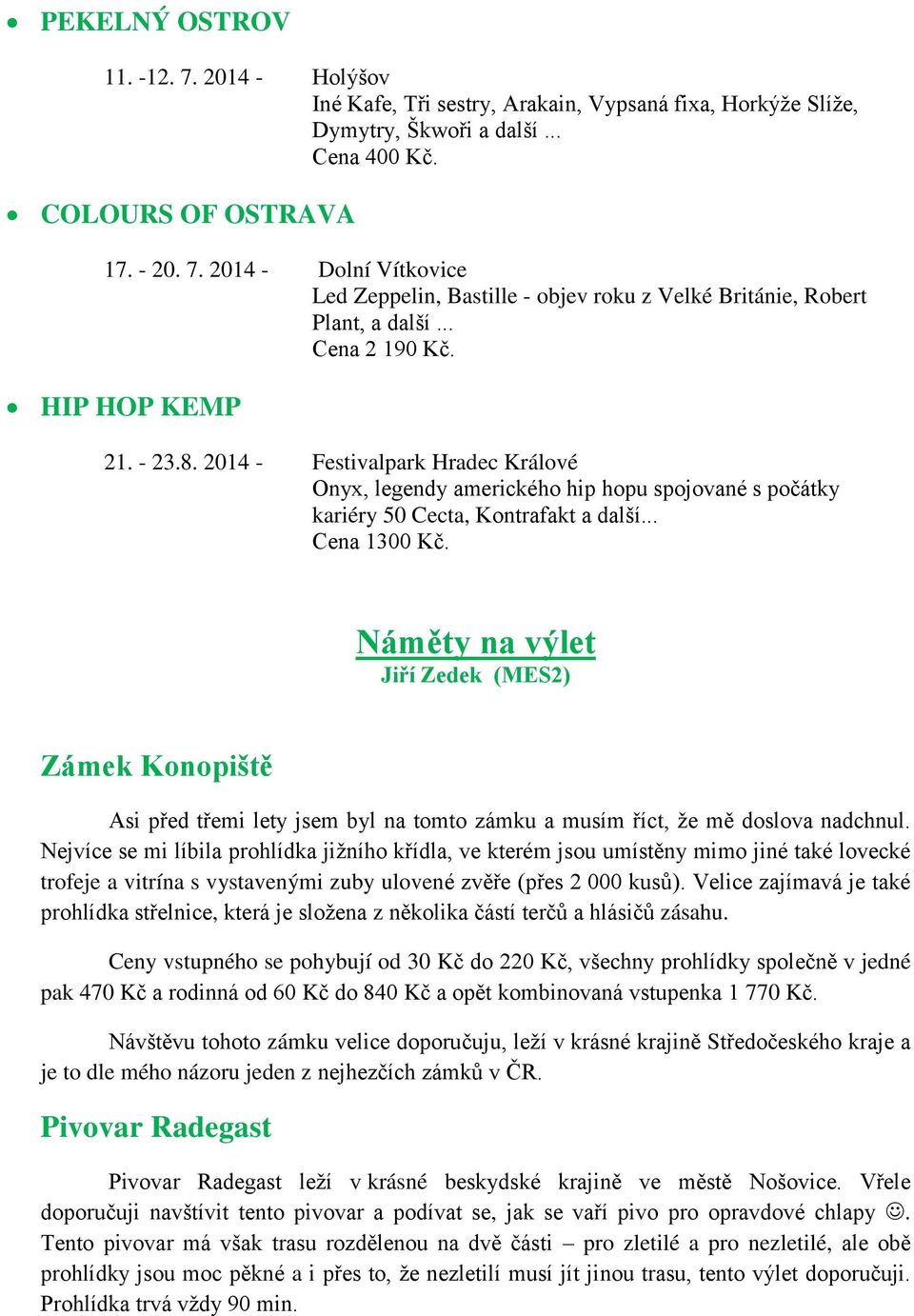 Náměty na výlet Jiří Zedek (MES2) Zámek Konopiště Asi před třemi lety jsem byl na tomto zámku a musím říct, ţe mě doslova nadchnul.