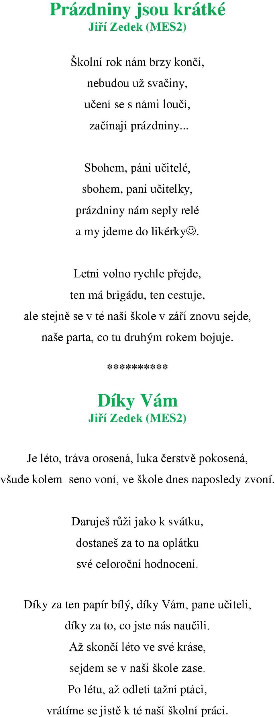 Letní volno rychle přejde, ten má brigádu, ten cestuje, ale stejně se v té naší škole v září znovu sejde, naše parta, co tu druhým rokem bojuje.