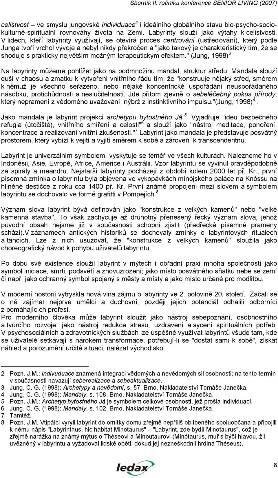 prakticky největším možným terapeutickým efektem." (Jung, 1998) 3 Na labyrinty můžeme pohlížet jako na podmnožinu mandal, struktur středu.