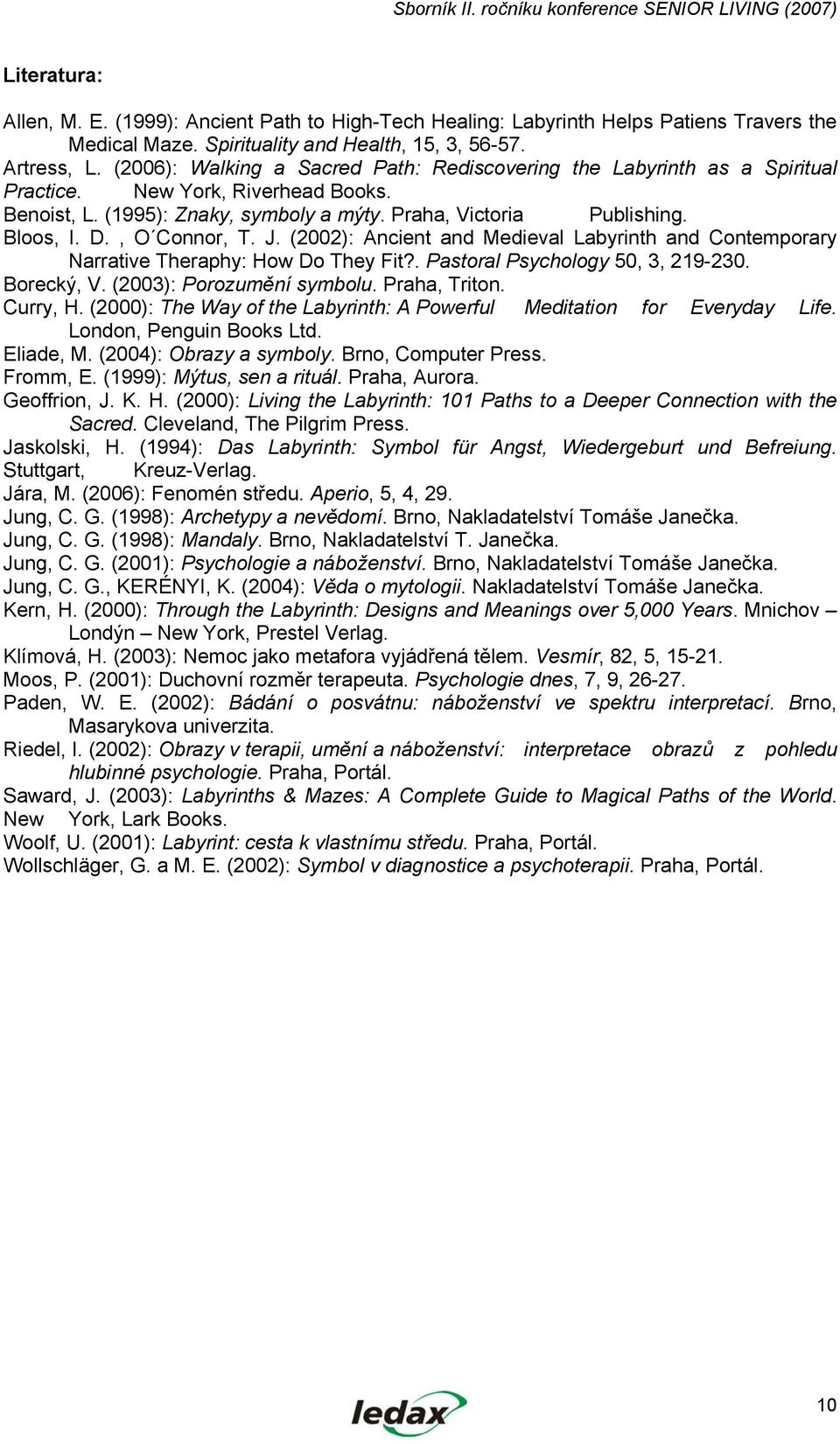 , O Connor, T. J. (2002): Ancient and Medieval Labyrinth and Contemporary Narrative Theraphy: How Do They Fit?. Pastoral Psychology 50, 3, 219-230. Borecký, V. (2003): Porozumění symbolu.