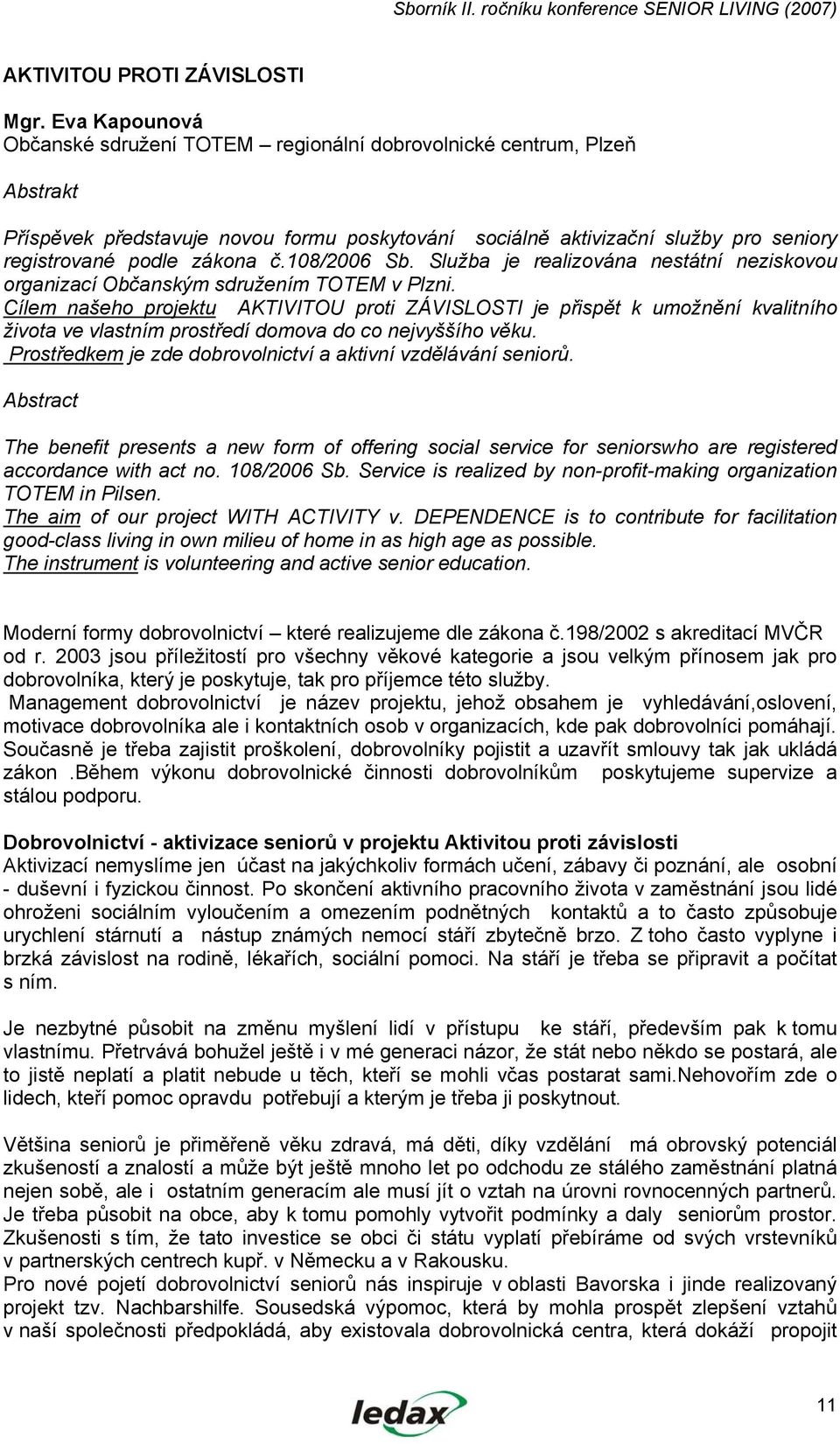 č.108/2006 Sb. Služba je realizována nestátní neziskovou organizací Občanským sdružením TOTEM v Plzni.