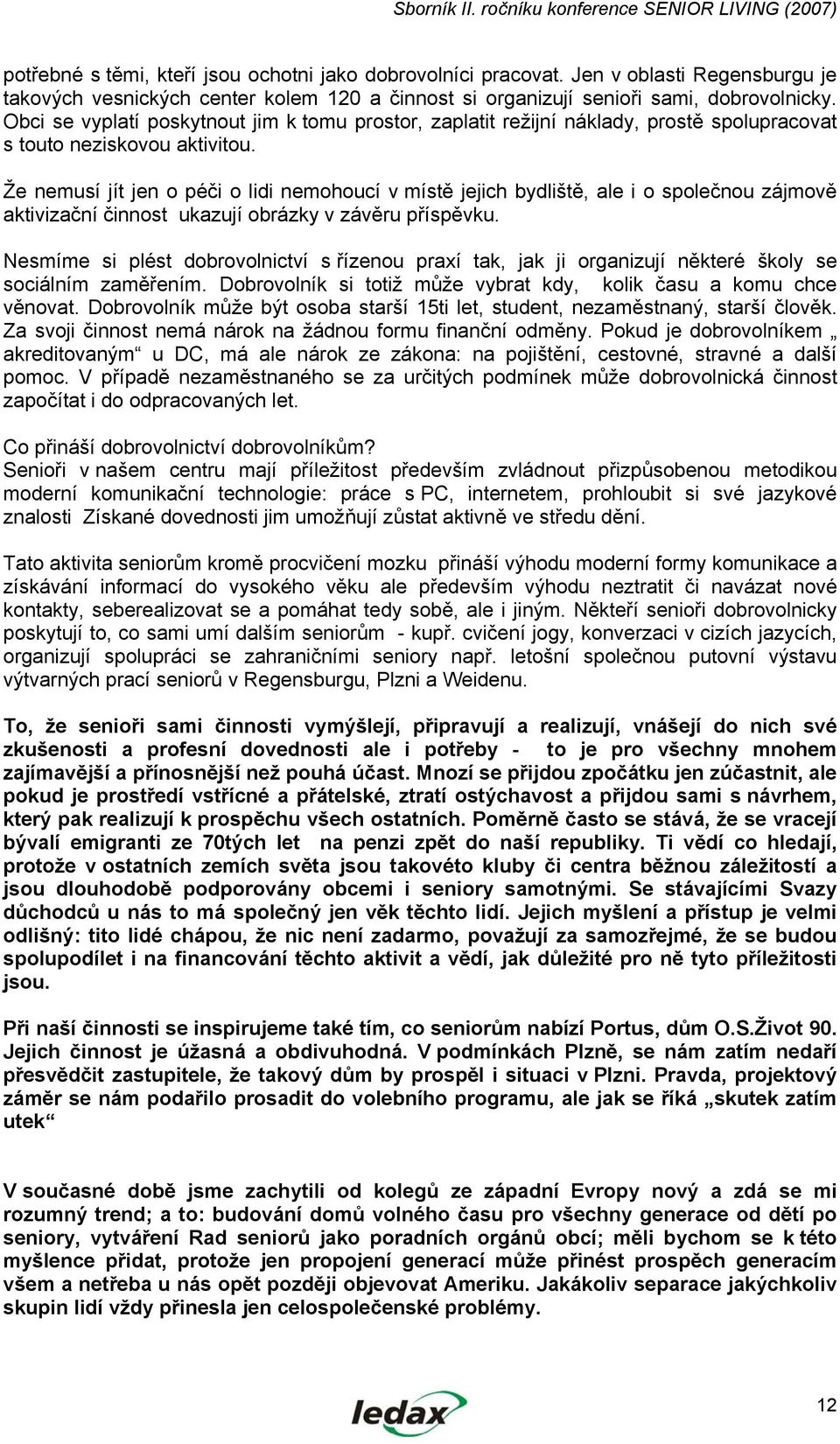 Že nemusí jít jen o péči o lidi nemohoucí v místě jejich bydliště, ale i o společnou zájmově aktivizační činnost ukazují obrázky v závěru příspěvku.