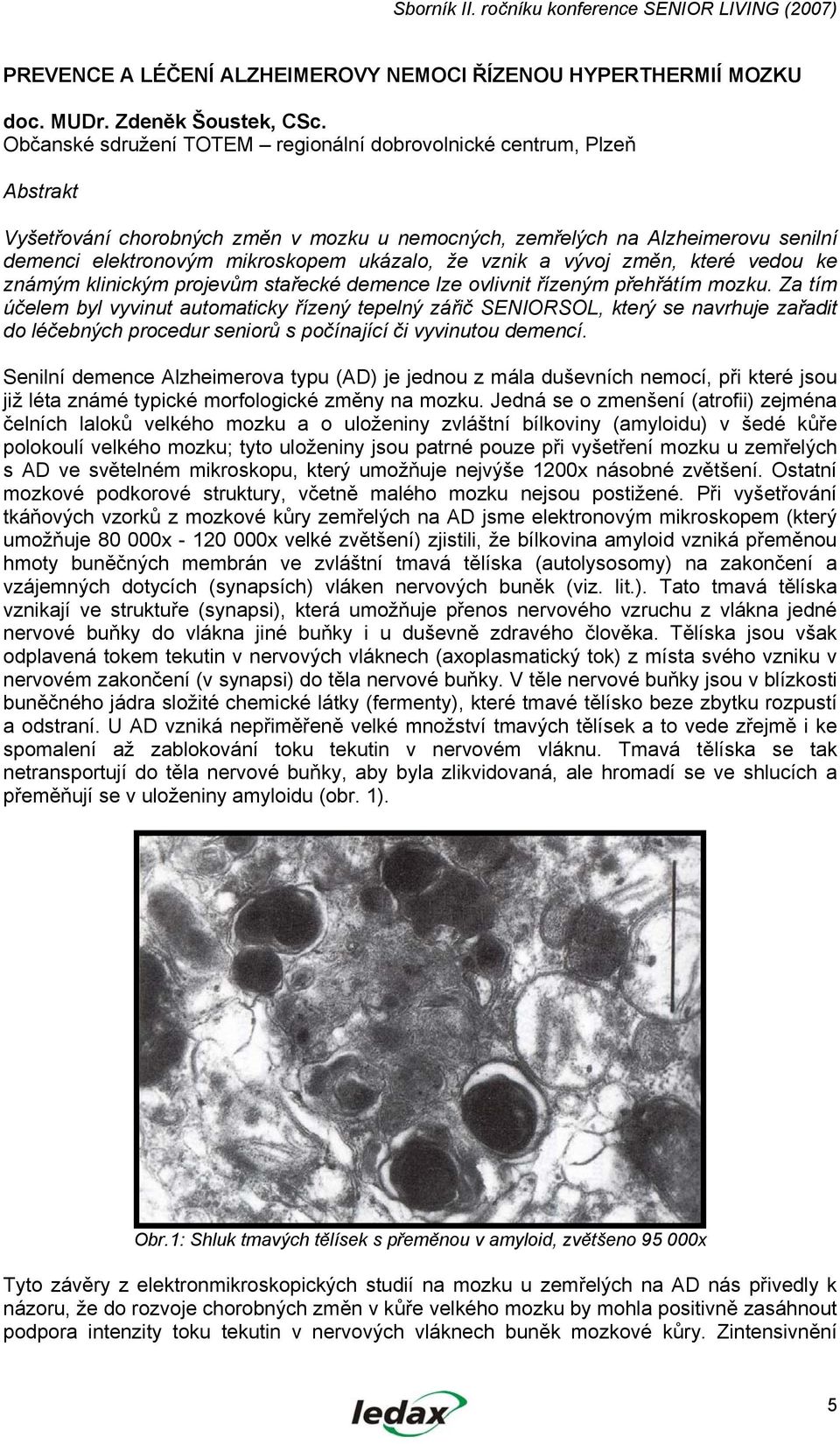 že vznik a vývoj změn, které vedou ke známým klinickým projevům stařecké demence lze ovlivnit řízeným přehřátím mozku.