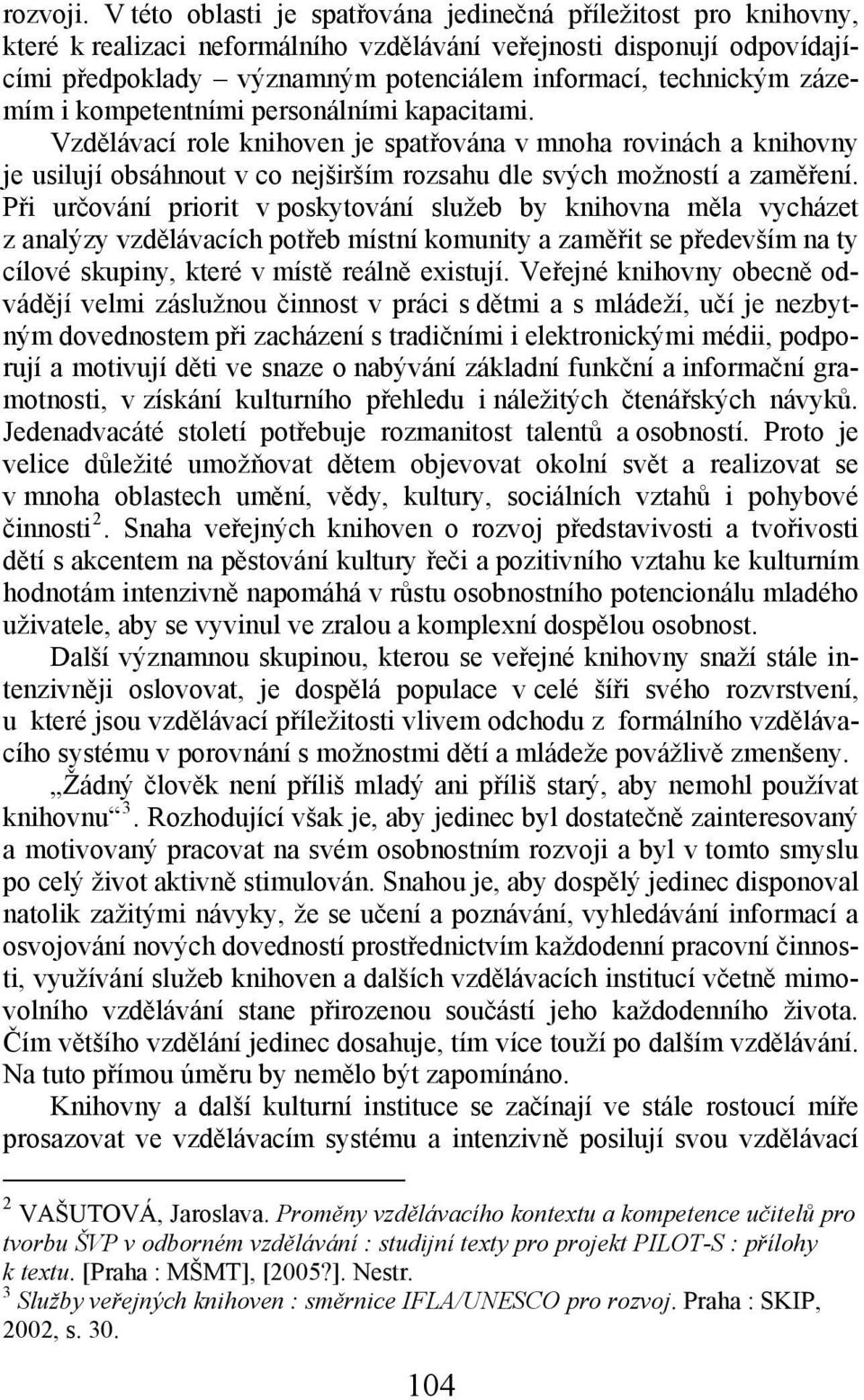 zázemím i kompetentními personálními kapacitami. Vzdělávací role knihoven je spatřována v mnoha rovinách a knihovny je usilují obsáhnout v co nejširším rozsahu dle svých možností a zaměření.